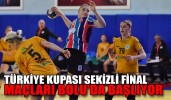 TÜRKİYE KUPASI SEKİZLİ FİNAL MAÇLARI BOLU'DA BAŞLIYOR