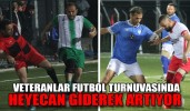 VETERANLAR FUTBOL TURNUVASINDA HEYECAN GİDEREK ARTIYOR