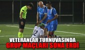 VETERANLAR TURNUVASINDA GRUP MAÇLARI SONA ERDİ