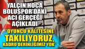 Yalçın hoca Boluspor’daki acı gerçeği açıkladı