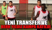 YENİ TRANSFER VE BERK YILDIZ KAMPA KATILDI