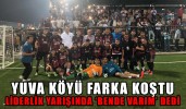 YUVA KÖYÜ FARKA KOŞTU