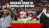 Başkan Abak’ın hayalleri büyük