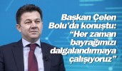 Başkan Çelen Bolu’da konuştu: “Her zaman bayrağımızı dalgalandırmaya çalışıyoruz”