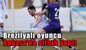 Brezilyalı oyuncu Ankara’da siftah yaptı