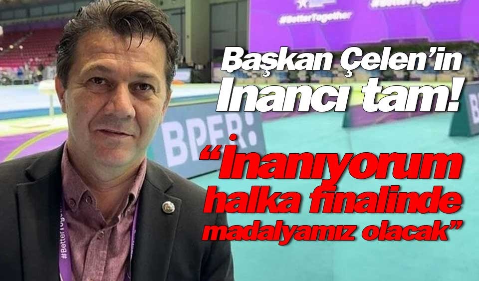 Başkan Çelen’in inancı tam!