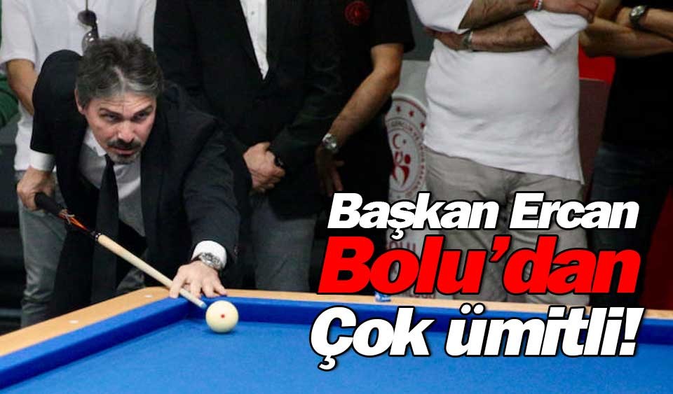 BAŞKAN ERCAN, BOLU’DAN ÇOK ÜMİTLİ!