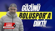 GÖZÜNÜ BOLUSPOR'A DİKTİ!