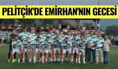 Pelitçik'de Emirhan'nın gecesi