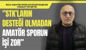 ''STK' LARIN DESTEĞİ OLMADAN AMATÖR SPORUN İŞİ ZOR''