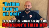 Tüm teklifleri elinin tersiyle itti Boluspor’a imza attı