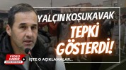 Yalçın Koşukavak TEPKİ GÖSTERDİ!
