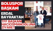Boluspor Başkanı Erdal Bayraktan TFF Başkanı Hacıosmanoğluna Ziyaret