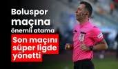 Boluspor maçına önemli atama son maçını süper ligde yönetti