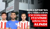 Bolusporlu 3 futbolcudan 2’si tesislerde, 1’i evinde gözaltına alındı