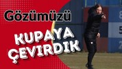 Gözümüzü Kupaya Çevirdik