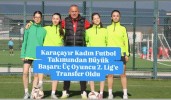 Karaçayır Kadın Futbol Takımından Büyük Başarı: Üç Oyuncu 2. Lig'e Transfer Oldu
