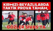 Kırmızı-Beyazlılarda Taktik Prova Tamam, Gözler Sivas’ta