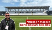 Manisa FK maçının kafile başkanı belli oldu
