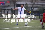 “Yaş 30+, Enerji 18! Metehan Erhan Şov Devam Ediyor”