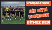 Yeniçağaspor biz bitti demeden bitmez dedi