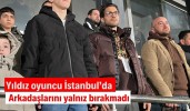 Yıldız oyuncu İstanbul’da arkadaşlarını yalnız bırakmadı