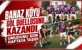 Banaz Köyü Gol Düellosunu Kazandı, Umudunu Son Haftaya Taşıdı