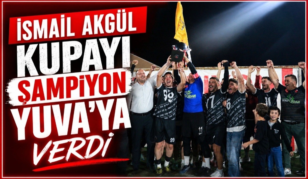 İsmail Akgül Kupayı Şampiyon Yuva’ya Verdi İsmail Akgül Kupayı Şampiyon Yuva’ya Verdi