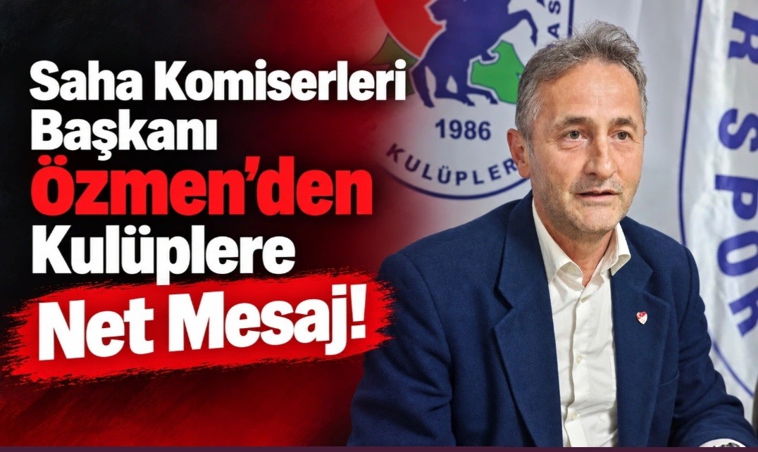 Saha Komiserleri Başkanı Özmen’den Kulüplere Net Mesaj!