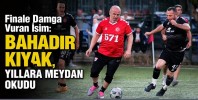 Finale Damga Vuran İsim: Bahadır Kıyak, Yıllara Meydan Okudu