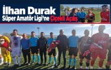 İlhan Durak Süper Amatör Ligi’ne Çiçekli Açılış