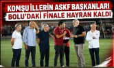 Komşu İllerin ASKF Başkanları Bolu’daki Finale Hayran Kaldı