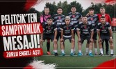 Pelitçik’ten Şampiyonluk Mesajı! Zorlu Engeli Aştı