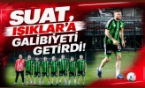 SUAT, IŞIKLAR’A GALİBİYETİ GETİRDİ!