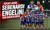 Tekke Dere, Sebenardı Engelini Son Dakikalarda Aştı